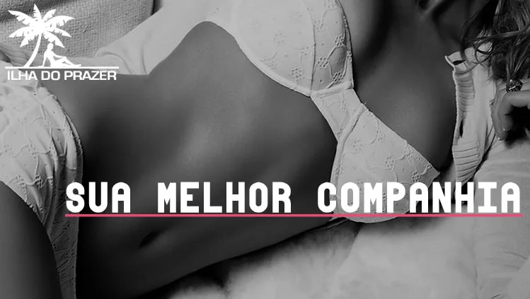 Por que escolher as acompanhantes do Ilha do Prazer?